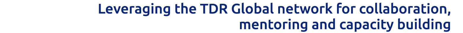 Leveraging the TDR Global network for collaboration, mentoring and capacity building