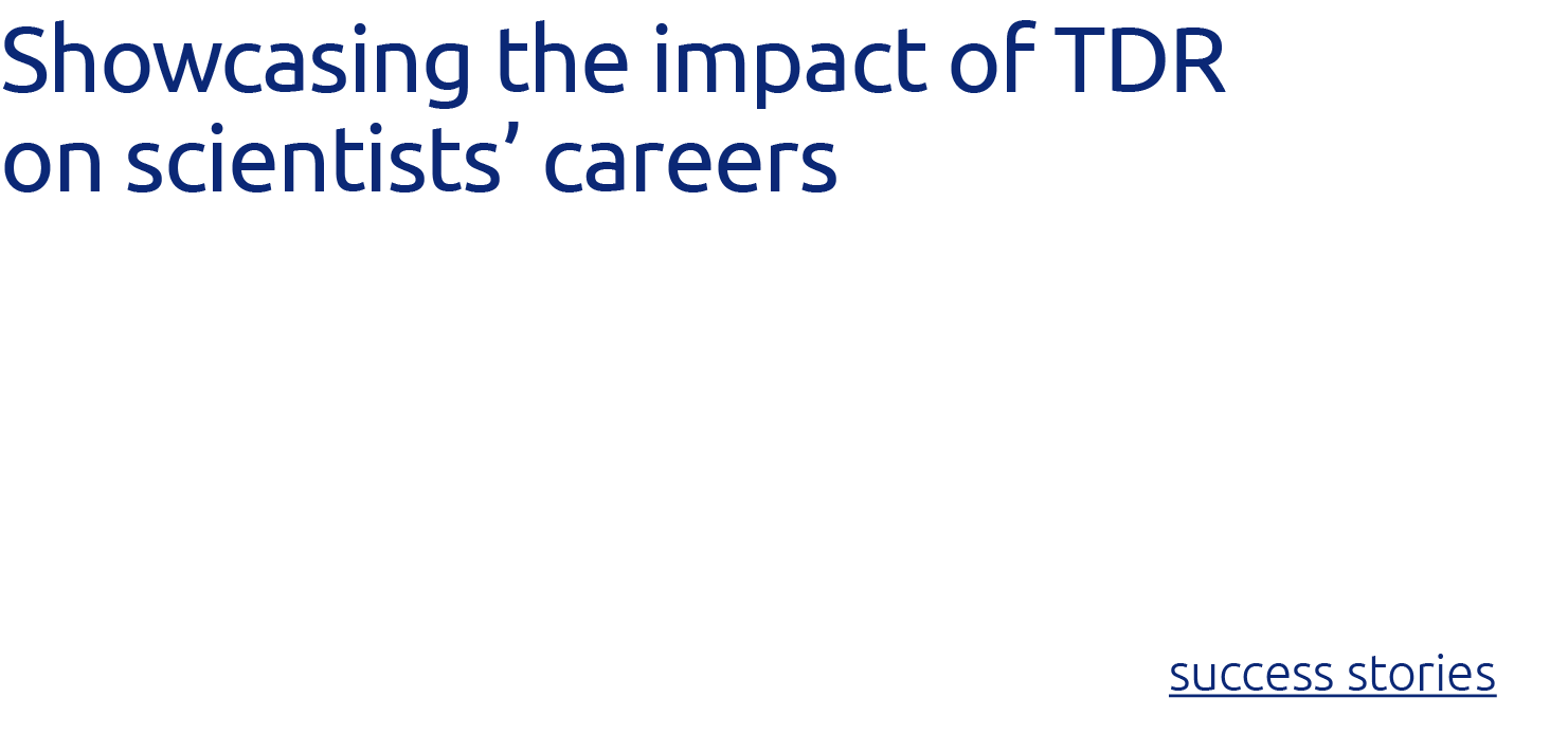 Showcasing the impact of TDR on scientists  careers TDR Global s first Career Impact Contest aimed to gather stories    