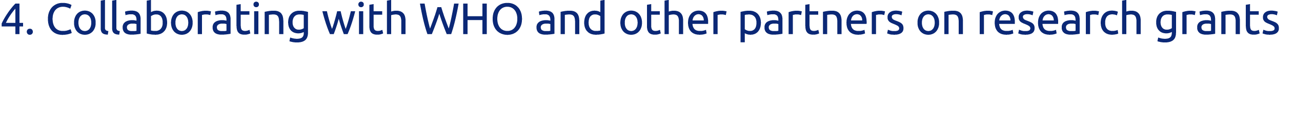 4   Collaborating with WHO and other partners on research grants 