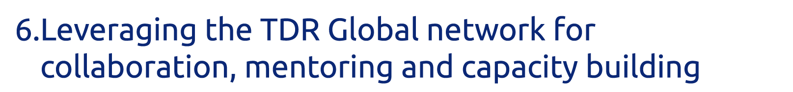 6  Leveraging the TDR Global network for collaboration, mentoring and capacity building
