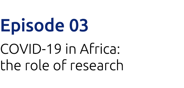 Episode 03 COVID-19 in Africa: the role of research