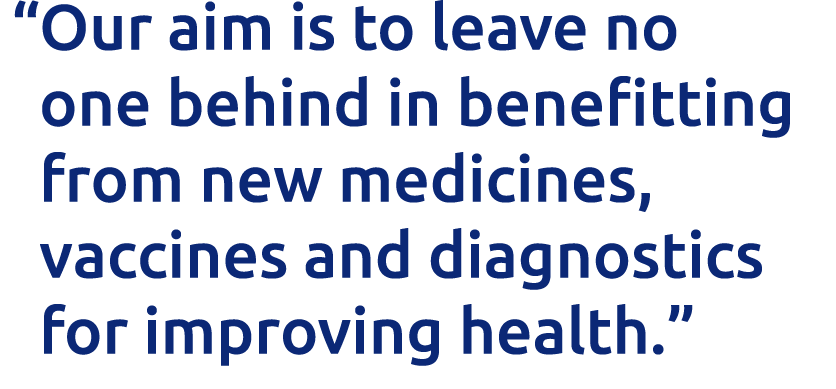   Our aim is to leave no one behind in benefitting from new medicines, vaccines and diagnostics for improving health  