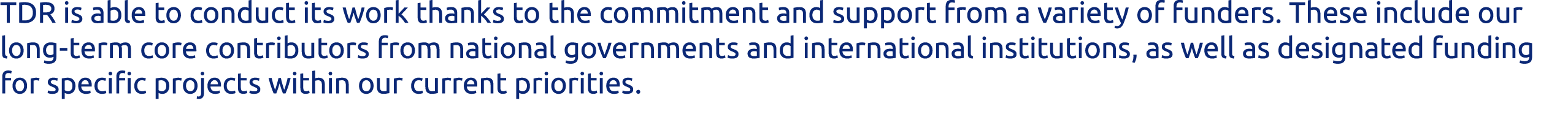 TDR is able to conduct its work thanks to the commitment and support from a variety of funders. These include our lon...