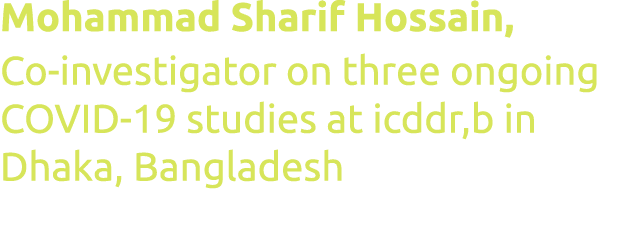 Mohammad Sharif Hossain, Co-investigator on three ongoing COVID-19 studies at icddr,b in Dhaka, Bangladesh