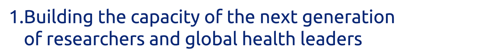 1  Building the capacity of the next generation of researchers and global health leaders