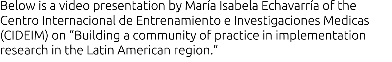 Below is a video presentation by María Isabela Echavarría of the Centro Internacional de Entrenamiento e Investigacio   