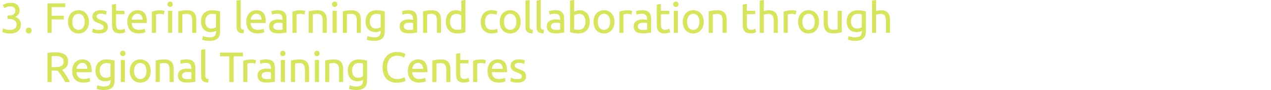 3   Fostering learning and collaboration through Regional Training Centres